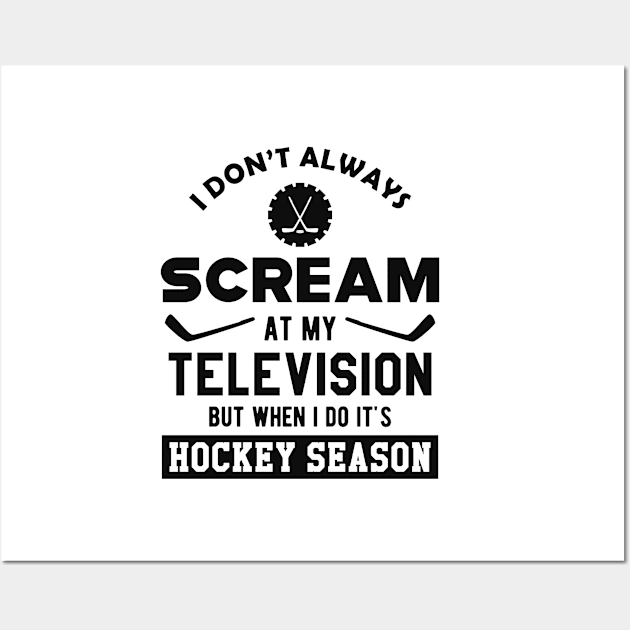 Hockey  Season - I don't always scream at my television Wall Art by KC Happy Shop